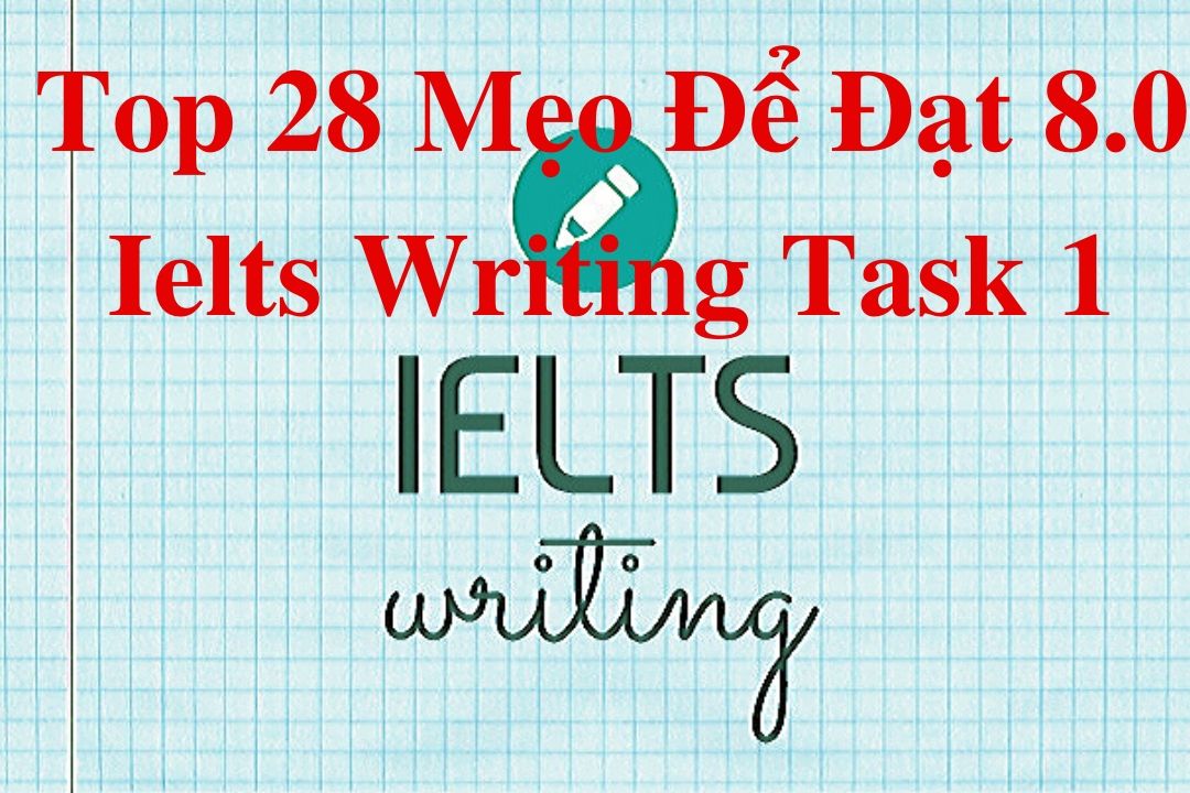 Top 28 Mẹo Để Đạt 8.0 Ielts Writing Task 1