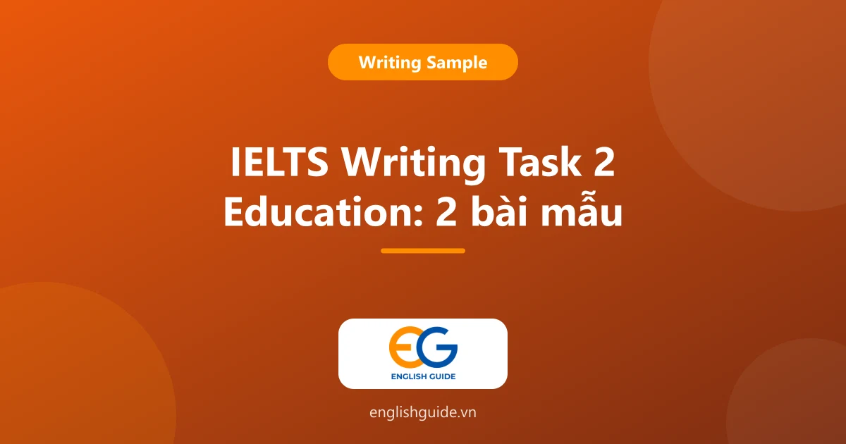 IELTS Writing Task 2 Education: các nhóm đề hay gặp, 2 bài mẫu và từ vựng chủ đề giáo dục