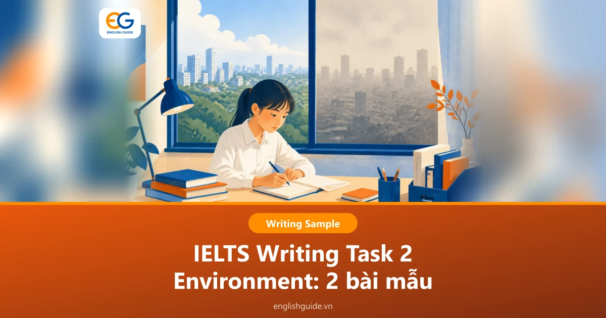 IELTS Writing Task 2 Environment: các nhóm đề hay gặp, 2 bài mẫu và từ vựng chủ đề môi trường