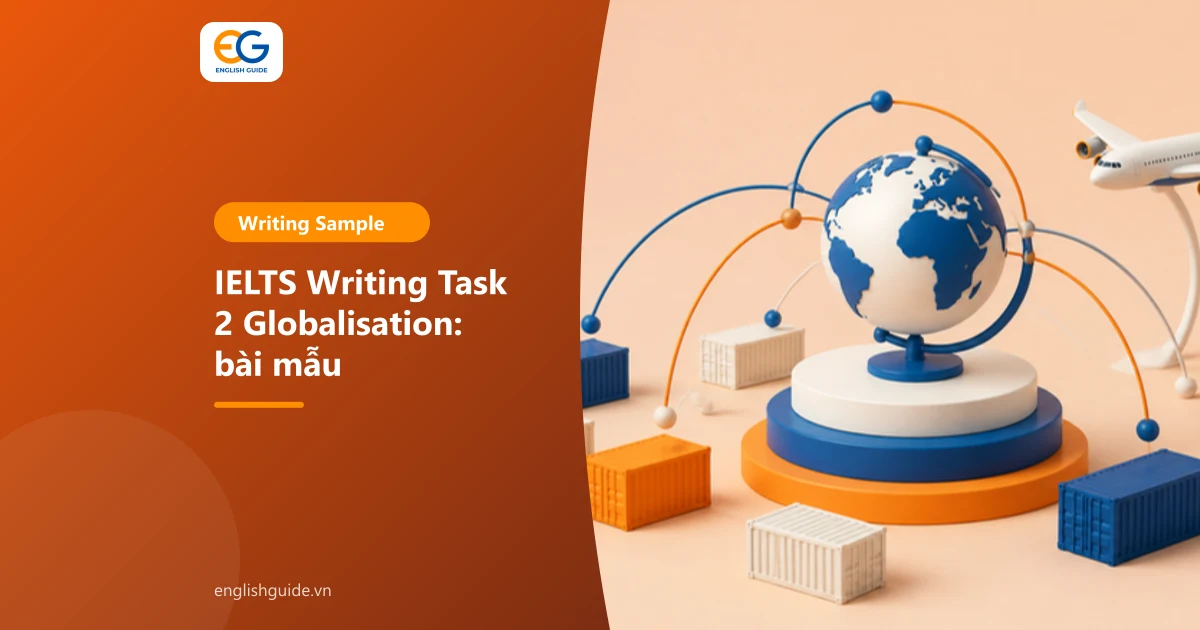 IELTS Writing Task 2 Globalisation: nhóm đề hay gặp, 2 bài mẫu và từ vựng chủ đề toàn cầu hóa