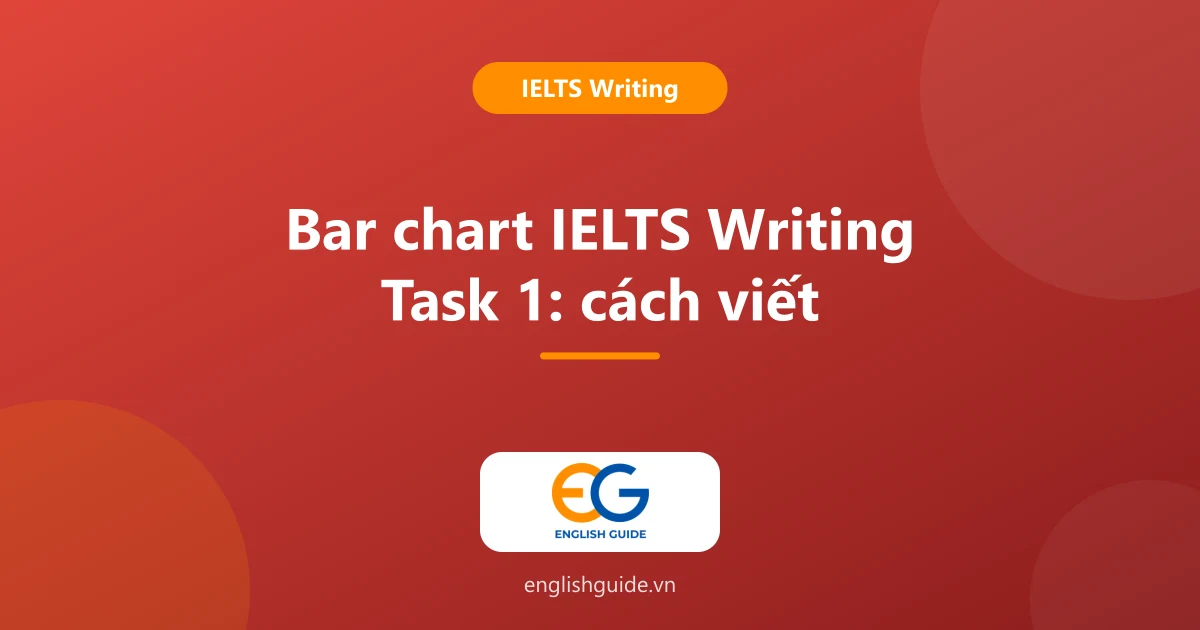 Cách viết bar chart IELTS Writing Task 1: đọc biểu đồ cột, từ vựng so sánh và bài mẫu