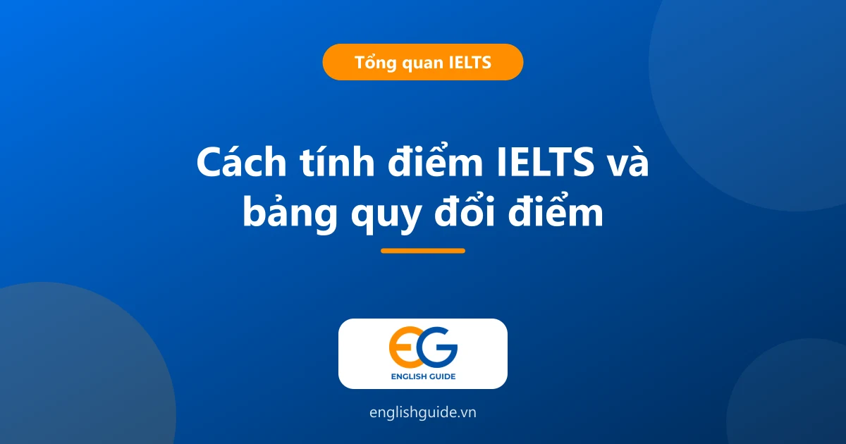 Cách tính điểm IELTS: thang 0–9, làm tròn Overall và bảng quy đổi Listening, Reading