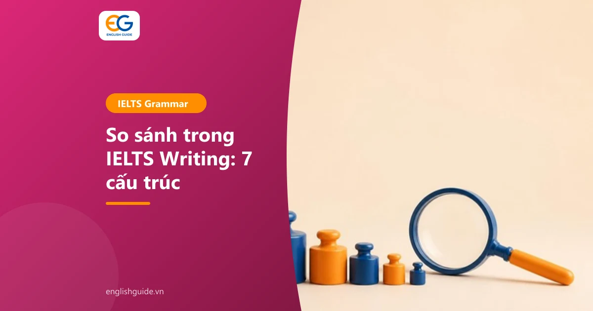 Cấu trúc so sánh trong IELTS Writing: so sánh hơn, nhất, bằng, bội số và cách dùng cho Task 1, Task 2