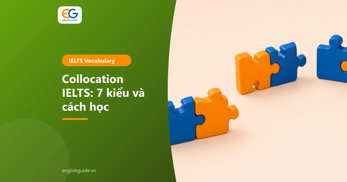 Collocation IELTS: 7 kiểu cụm từ, collocation theo chủ đề, lỗi hay gặp và cách học nhớ lâu