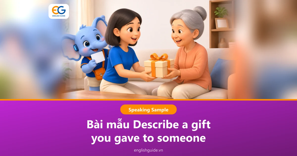 Describe a gift you gave to someone: 2 bài mẫu IELTS Speaking Part 2, từ vựng và câu hỏi Part 3