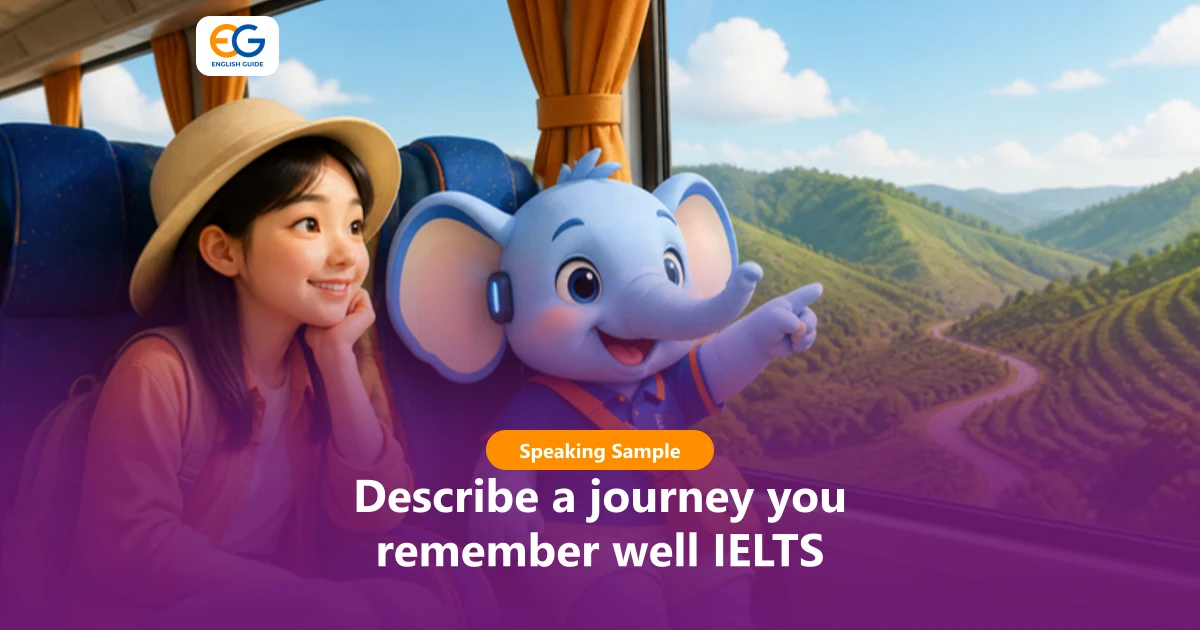 Describe a journey you remember well: 2 bài mẫu IELTS Speaking Part 2, từ vựng và câu hỏi Part 3
