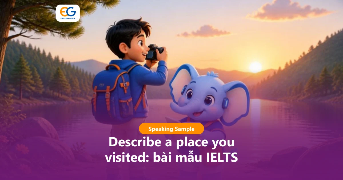 Describe a place you visited: 2 bài mẫu IELTS Speaking Part 2, từ vựng và câu hỏi Part 3