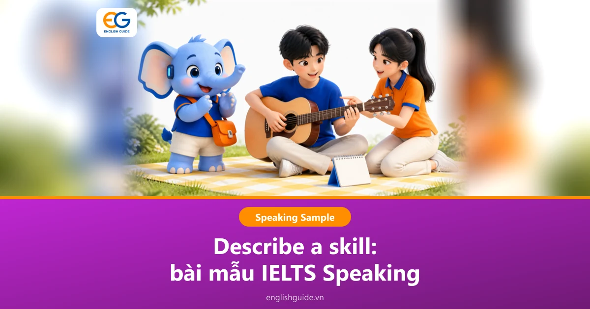 Describe a skill: 2 bài mẫu IELTS Speaking Part 2 (kỹ năng khó học, kỹ năng dạy người khác), từ vựng và Part 3