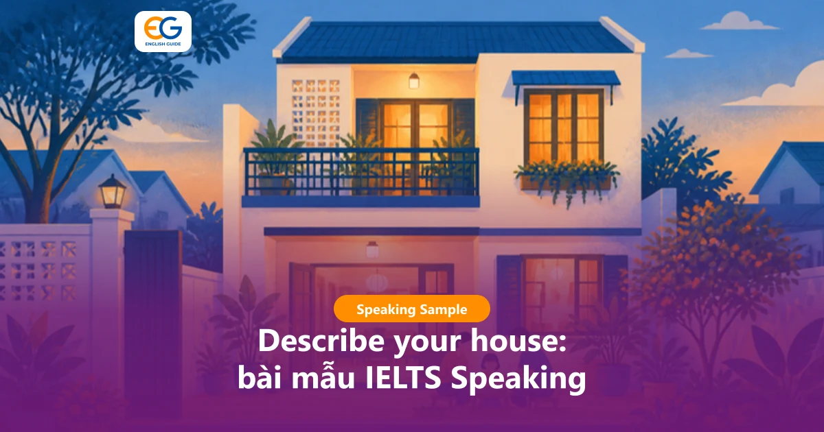 Describe your house: 2 bài mẫu IELTS Speaking Part 2, từ vựng tả nhà và câu hỏi Part 3