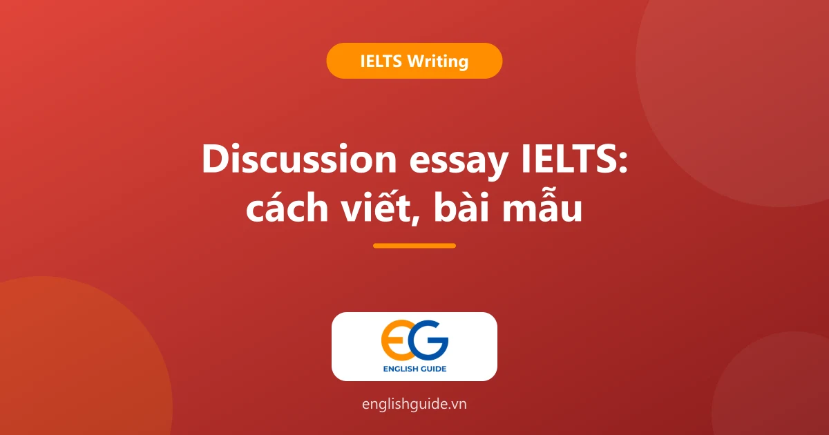 Discussion essay IELTS Writing Task 2: cách viết dạng Discuss both views và bài mẫu