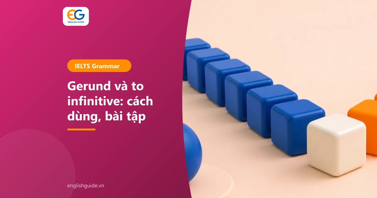 Gerund và to infinitive: động từ nào đi với V-ing, động từ nào đi với to V (kèm cách dùng trong IELTS)