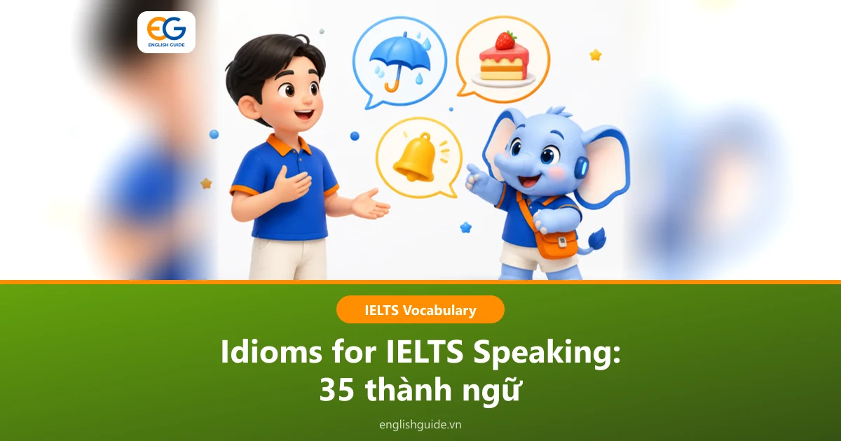 Idioms for IELTS Speaking: 35 thành ngữ theo chủ đề, cách dùng tự nhiên và khi nào không nên dùng