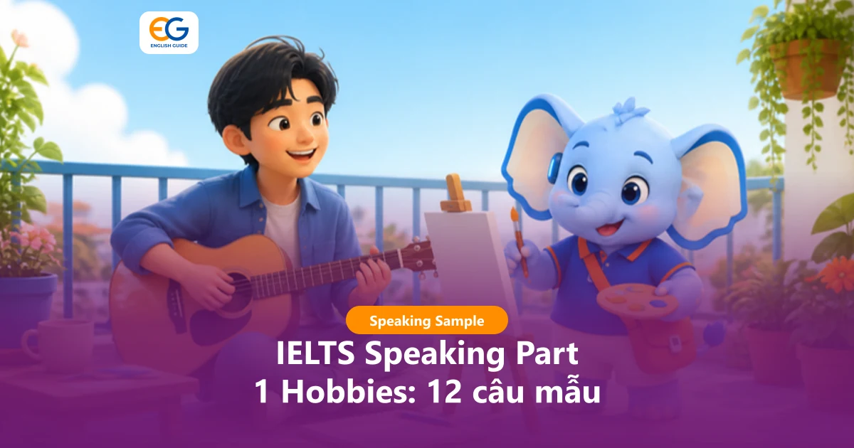IELTS Speaking Part 1 Hobbies: 12 câu hỏi về sở thích, câu trả lời mẫu, từ vựng và gợi ý Part 2, Part 3