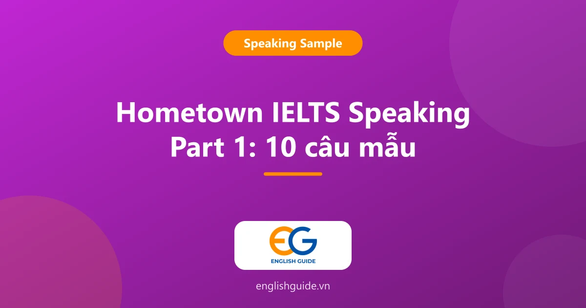 Hometown IELTS Speaking Part 1: 10 câu hỏi thường gặp, câu trả lời mẫu và từ vựng hay