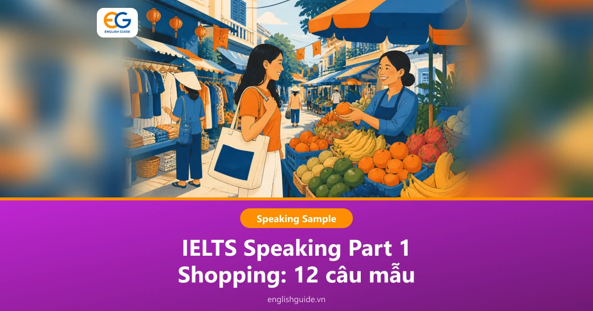 IELTS Speaking Part 1 Shopping: 12 câu hỏi về mua sắm, câu trả lời mẫu, từ vựng và cấu trúc hay