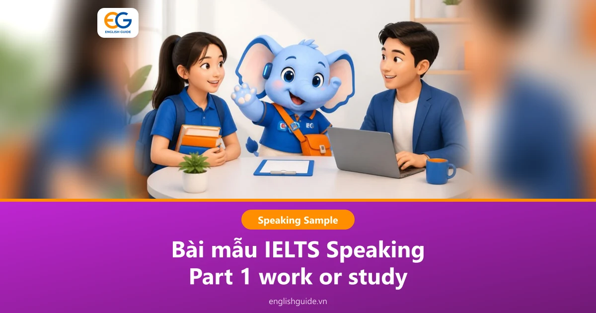 IELTS Speaking Part 1 work or study: 10 câu hỏi hay gặp và trả lời mẫu cho người đi học, đi làm