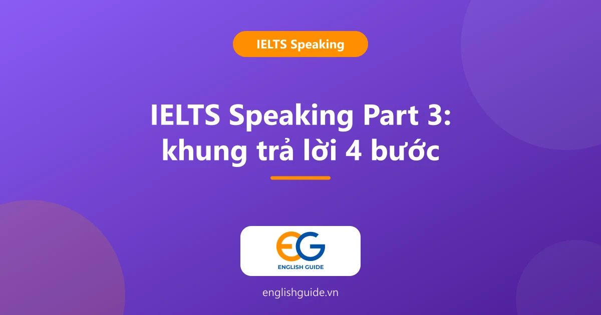 IELTS Speaking Part 3: kiểu câu hỏi, khung trả lời 4 bước và cách nêu quan điểm (kèm 6 câu mẫu)