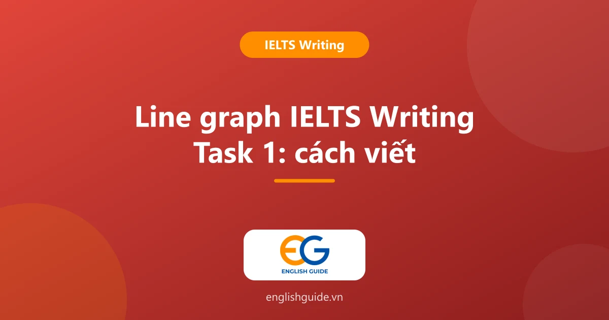 Cách viết line graph IELTS Writing Task 1: đọc biểu đồ, từ vựng xu hướng và bài mẫu