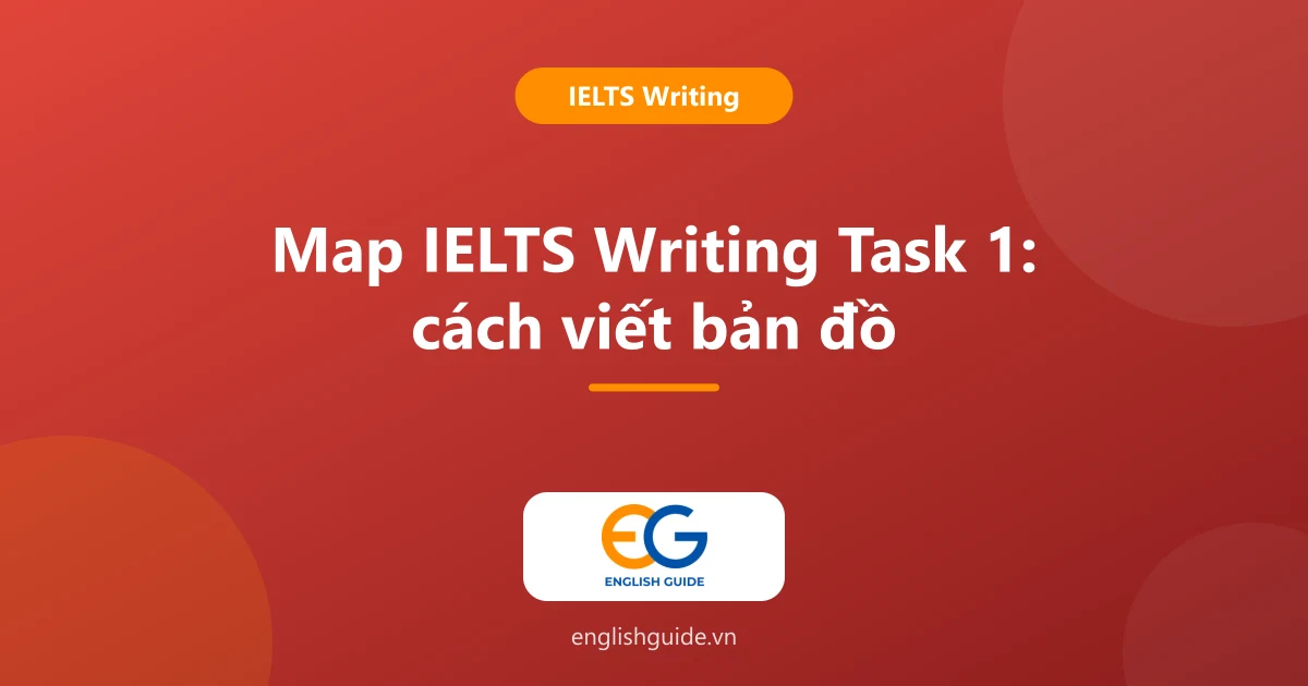Map IELTS Writing Task 1: cách viết dạng bản đồ, từ vựng vị trí, thay đổi và bài mẫu