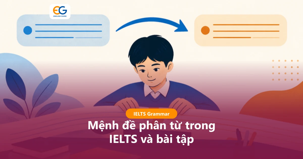 Mệnh đề phân từ trong IELTS: V-ing, V3, having V3, cách rút gọn câu và lỗi dangling participle