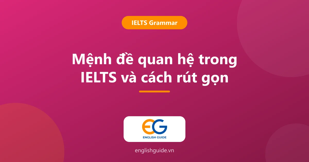 Mệnh đề quan hệ trong IELTS: who, which, that, dấu phẩy, rút gọn và cách dùng trong Writing, Speaking