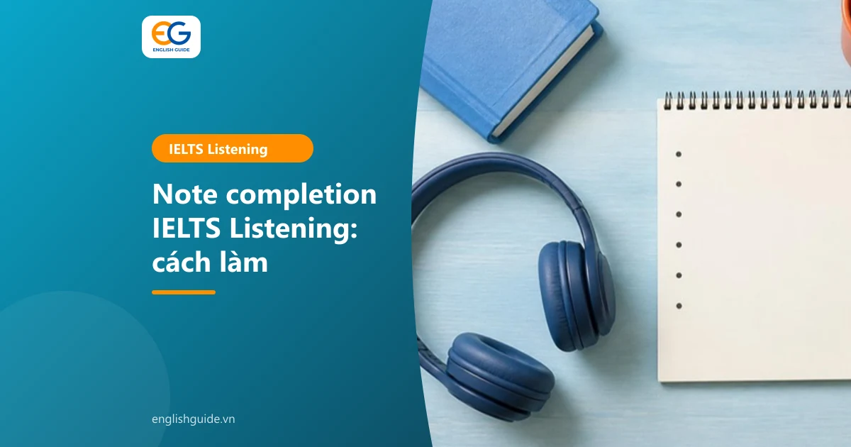 Note completion IELTS Listening: cách làm từng bước, bẫy hay gặp và bài luyện có đáp án