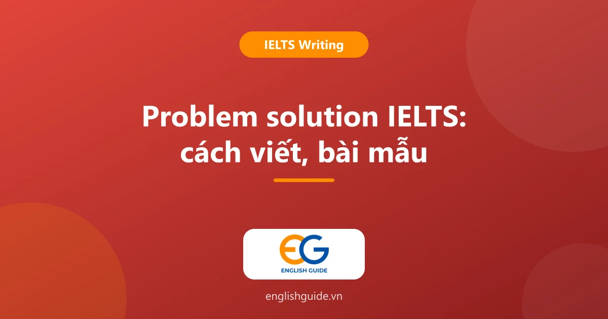 Problem solution IELTS Writing Task 2: 3 biến thể đề, cách ghép giải pháp và bài mẫu