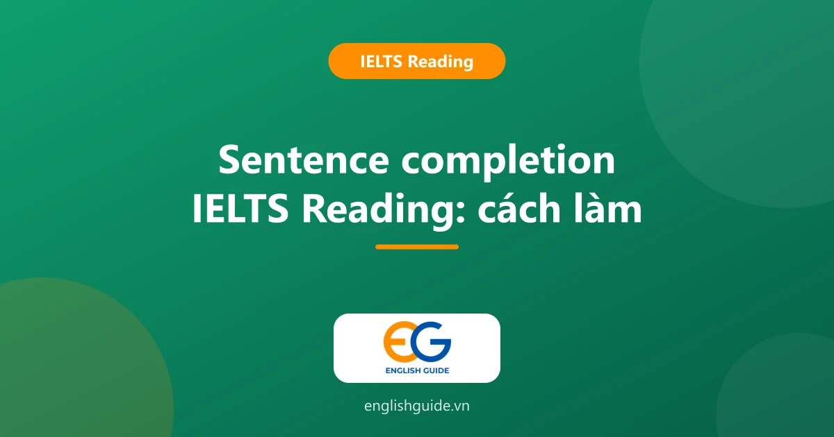 Sentence completion IELTS Reading: 2 biến thể, 5 bước làm bài, bẫy hay gặp và bài luyện có đáp án
