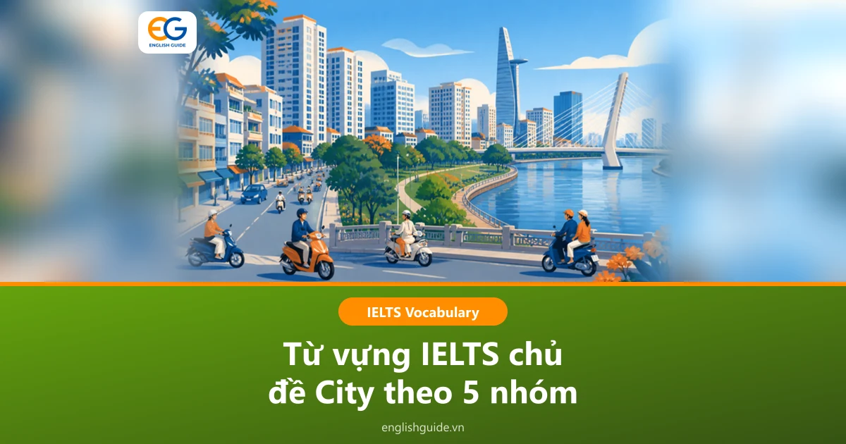 Từ vựng IELTS chủ đề City: đô thị hóa, nhà ở, hạ tầng kèm bài mẫu Writing và Speaking
