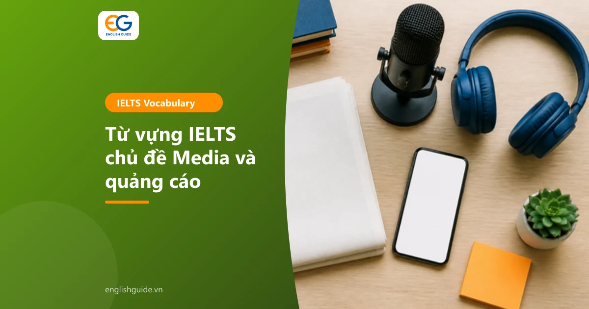 Từ vựng IELTS chủ đề Media: báo chí, tin tức, quảng cáo kèm collocation và bài mẫu