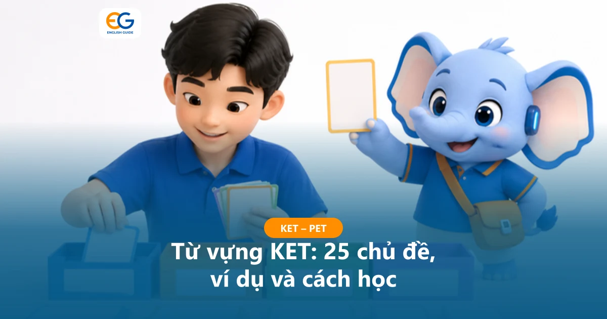 Từ vựng KET: danh sách chính thức, 25 chủ đề kèm ví dụ và cách học cho học sinh 12–15 tuổi