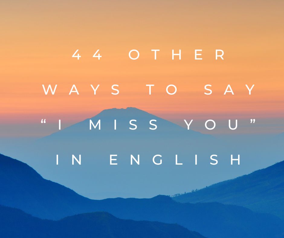 44 Other Ways To Say “I Miss You” in English